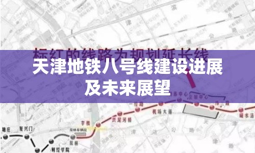 天津地鐵八號(hào)線建設(shè)進(jìn)展及未來展望
