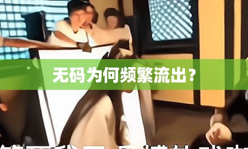 無碼為何頻繁流出？