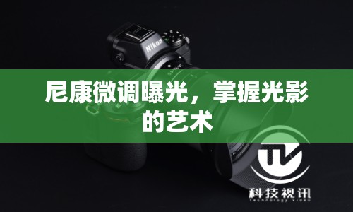 尼康微調(diào)曝光，掌握光影的藝術(shù)