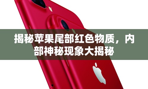 揭秘蘋果尾部紅色物質(zhì)，內(nèi)部神秘現(xiàn)象大揭秘