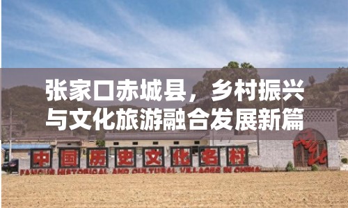 張家口赤城縣，鄉(xiāng)村振興與文化旅游融合發(fā)展新篇章