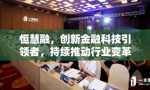 恒慧融，創(chuàng)新金融科技引領(lǐng)者，持續(xù)推動(dòng)行業(yè)變革