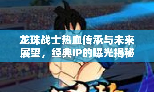 龍珠戰(zhàn)士熱血傳承與未來展望，經(jīng)典IP的曝光揭秘