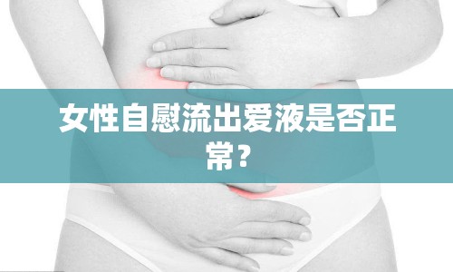 女性自慰流出愛液是否正常？