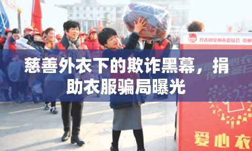 慈善外衣下的欺詐黑幕，捐助衣服騙局曝光