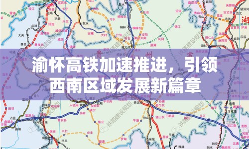 渝懷高鐵加速推進，引領(lǐng)西南區(qū)域發(fā)展新篇章