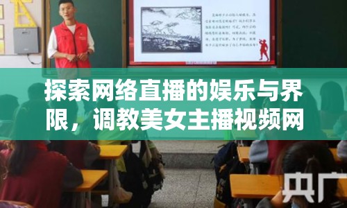 探索網(wǎng)絡(luò)直播的娛樂與界限，調(diào)教美女主播視頻網(wǎng)站