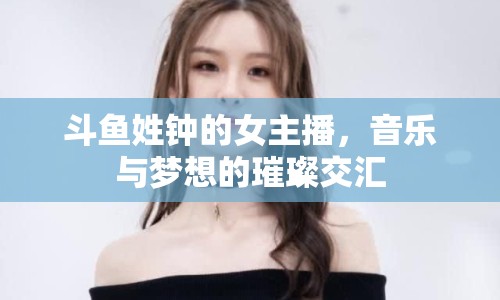斗魚姓鐘的女主播，音樂與夢想的璀璨交匯