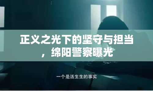 正義之光下的堅守與擔當，綿陽警察曝光