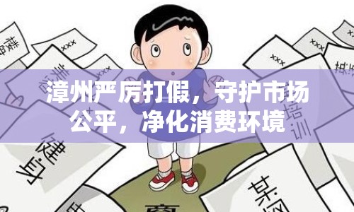 漳州嚴(yán)厲打假，守護(hù)市場公平，凈化消費(fèi)環(huán)境