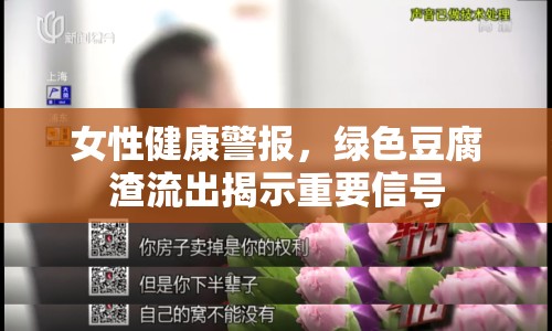 女性健康警報(bào)，綠色豆腐渣流出揭示重要信號(hào)