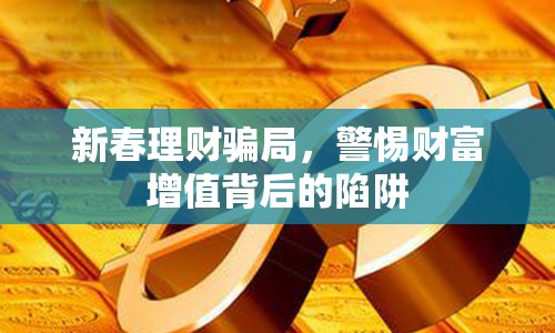 新春理財騙局，警惕財富增值背后的陷阱