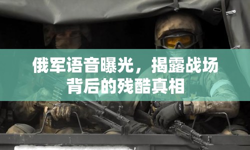 俄軍語音曝光，揭露戰(zhàn)場(chǎng)背后的殘酷真相