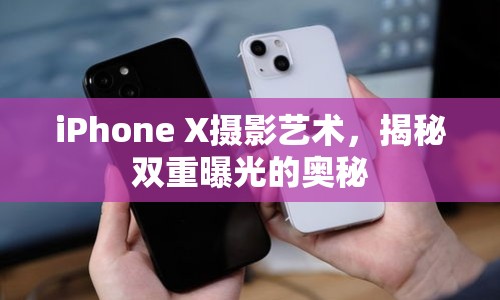 iPhone X攝影藝術(shù)，揭秘雙重曝光的奧秘