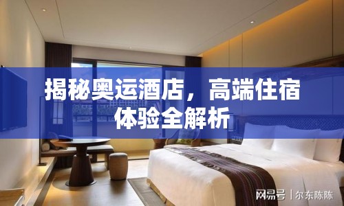 揭秘奧運(yùn)酒店，高端住宿體驗(yàn)全解析