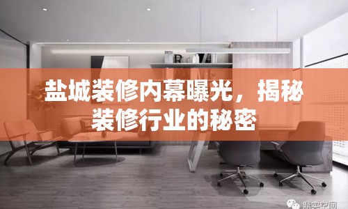 鹽城裝修內(nèi)幕曝光，揭秘裝修行業(yè)的秘密