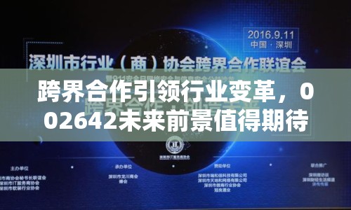 跨界合作引領(lǐng)行業(yè)變革，002642未來前景值得期待