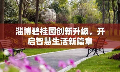 淄博碧桂園創(chuàng)新升級，開啟智慧生活新篇章