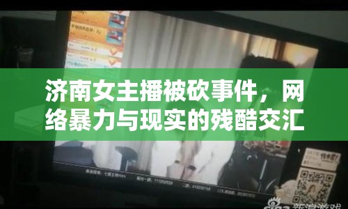 濟(jì)南女主播被砍事件，網(wǎng)絡(luò)暴力與現(xiàn)實(shí)的殘酷交匯