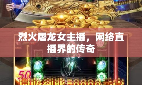 烈火屠龍女主播，網絡直播界的傳奇