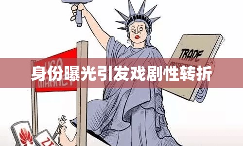 身份曝光引發(fā)戲劇性轉(zhuǎn)折