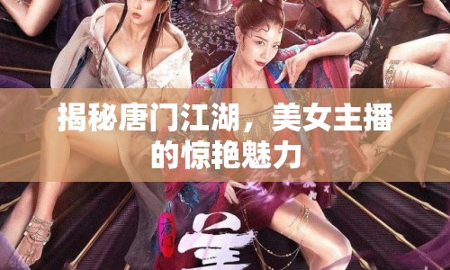 揭秘唐門江湖，美女主播的驚艷魅力