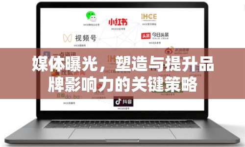 媒體曝光，塑造與提升品牌影響力的關鍵策略