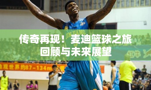 傳奇再現(xiàn)！麥迪籃球之旅回顧與未來展望