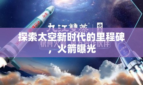 探索太空新時代的里程碑，火箭曝光