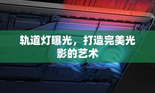 軌道燈曝光，打造完美光影的藝術(shù)