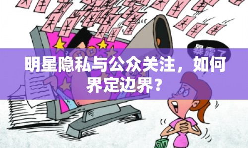 明星隱私與公眾關(guān)注，如何界定邊界？