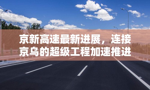 京新高速最新進(jìn)展，連接京烏的超級(jí)工程加速推進(jìn)