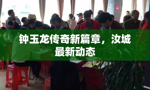 鐘玉龍傳奇新篇章，汝城最新動(dòng)態(tài)