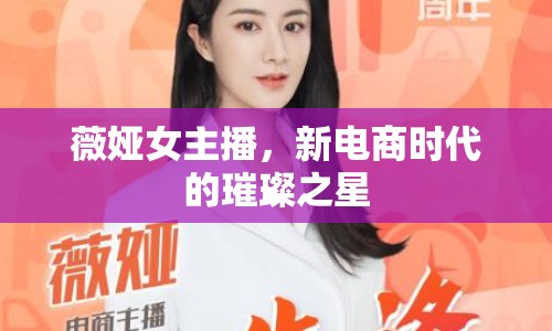 薇婭女主播，新電商時(shí)代的璀璨之星