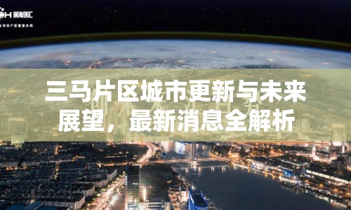 三馬片區(qū)城市更新與未來(lái)展望，最新消息全解析