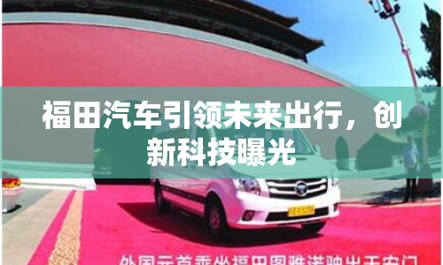 福田汽車引領(lǐng)未來出行，創(chuàng)新科技曝光