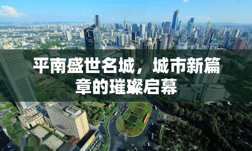 平南盛世名城，城市新篇章的璀璨啟幕