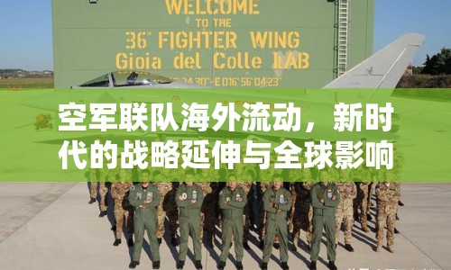空軍聯(lián)隊海外流動，新時代的戰(zhàn)略延伸與全球影響力