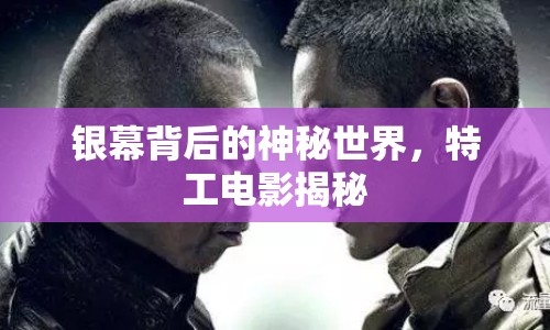 銀幕背后的神秘世界，特工電影揭秘