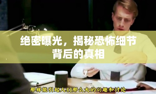 絕密曝光，揭秘恐怖細(xì)節(jié)背后的真相