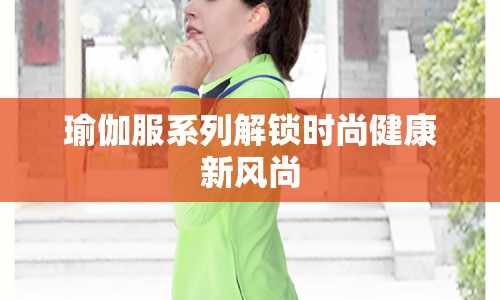 瑜伽服系列解鎖時尚健康新風(fēng)尚