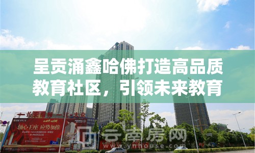 呈貢涌鑫哈佛打造高品質(zhì)教育社區(qū)，引領(lǐng)未來教育新風(fēng)尚