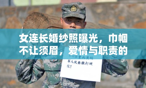 女連長(zhǎng)婚紗照曝光，巾幗不讓須眉，愛(ài)情與職責(zé)的動(dòng)人篇章