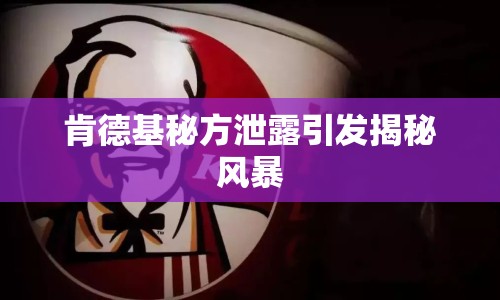 肯德基秘方泄露引發(fā)揭秘風(fēng)暴