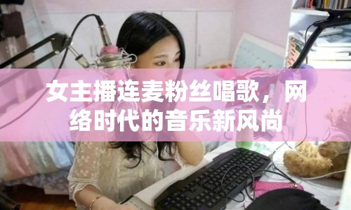 女主播連麥粉絲唱歌，網(wǎng)絡(luò)時(shí)代的音樂(lè)新風(fēng)尚