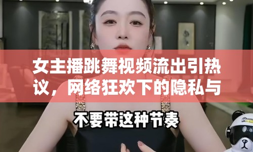 女主播跳舞視頻流出引熱議，網絡狂歡下的隱私與道德邊界何在？
