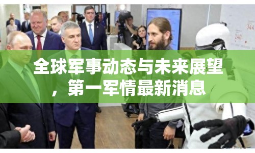 全球軍事動(dòng)態(tài)與未來展望，第一軍情最新消息