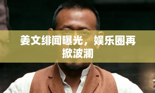 姜文緋聞曝光，娛樂圈再掀波瀾