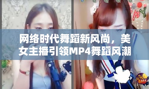 網(wǎng)絡(luò)時(shí)代舞蹈新風(fēng)尚，美女主播引領(lǐng)MP4舞蹈風(fēng)潮