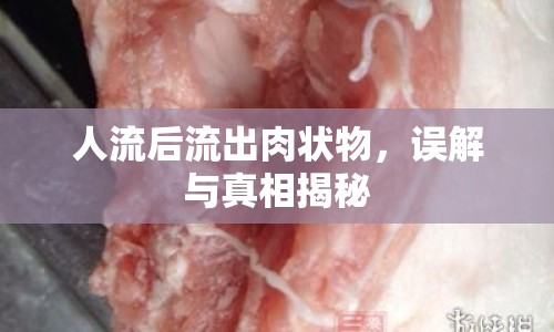 人流后流出肉狀物，誤解與真相揭秘